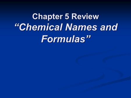 Chapter 5 Review “Chemical Names and Formulas”