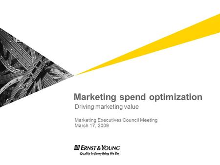 Marketing spend optimization Driving marketing value Marketing Executives Council Meeting March 17, 2009.