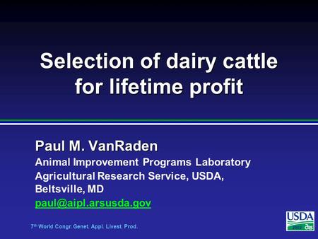 7 th World Congr. Genet. Appl. Livest. Prod. 2002 Selection of dairy cattle for lifetime profit Paul M. VanRaden Animal Improvement Programs Laboratory.