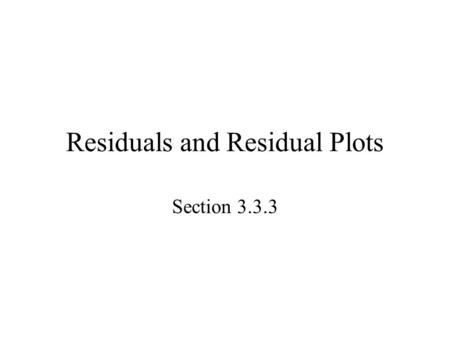 Residuals and Residual Plots Section 3.3.3. Starter 3.3.3 A study showed that the correlation between GPA and hours of study per week was r =.6 –Which.