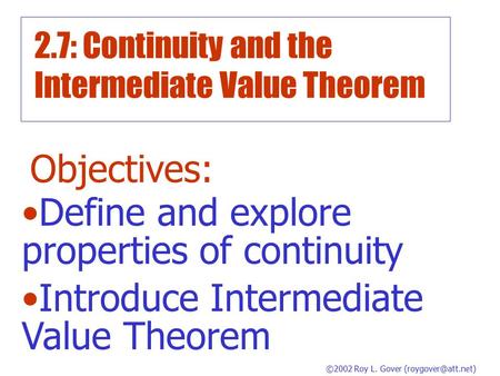 2.7: Continuity and the Intermediate Value Theorem Objectives: Define and explore properties of continuity Introduce Intermediate Value Theorem ©2002.