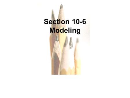 Copyright © 2010, 2007, 2004 Pearson Education, Inc. All Rights Reserved. 10.1 - 1 Section 10-6 Modeling.