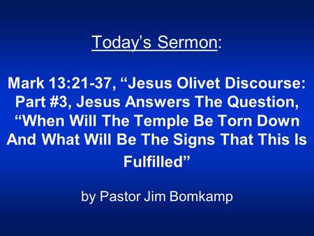 Today’s Sermon: Mark 13:21-37, “Jesus Olivet Discourse: Part #3, Jesus Answers The Question, “When Will The Temple Be Torn Down And What Will Be The Signs.