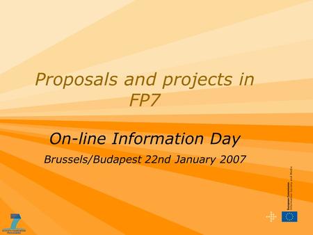 Proposals and projects in FP7 On-line Information Day Brussels/Budapest 22nd January 2007.