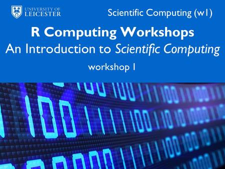 Scientific Computing (w1) R Computing Workshops An Introduction to Scientific Computing workshop 1.