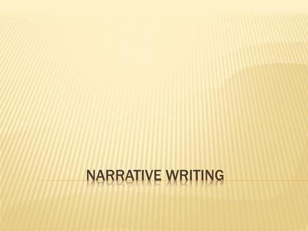  It tells a story about a specific event or experience  Includes all the key events of a story  Uses descriptive and sensory information  Uses a single.