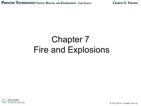 © 2012 Delmar, Cengage Learning Chapter 7 Fire and Explosions.