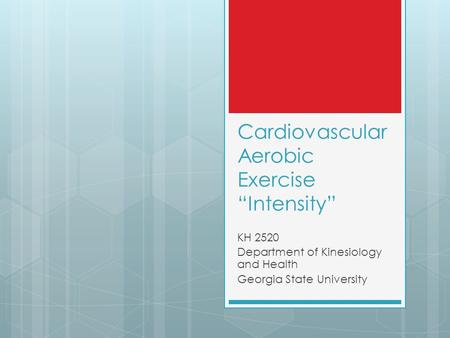 Cardiovascular Aerobic Exercise “Intensity” KH 2520 Department of Kinesiology and Health Georgia State University.