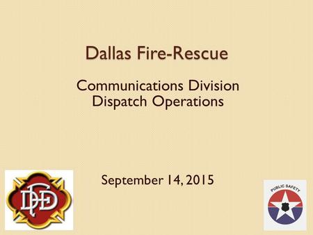 Dallas Fire-Rescue Communications Division Dispatch Operations September 14, 2015.