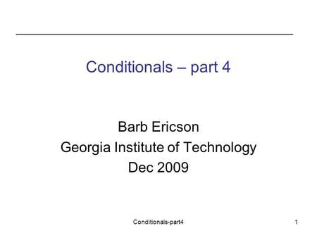 Conditionals-part41 Conditionals – part 4 Barb Ericson Georgia Institute of Technology Dec 2009.