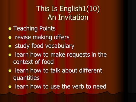 This Is English1(10) An Invitation Teaching Points Teaching Points revise making offers revise making offers study food vocabulary study food vocabulary.