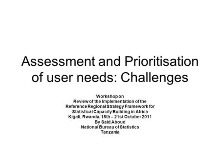 Assessment and Prioritisation of user needs: Challenges Workshop on Review of the Implementation of the Reference Regional Strategy Framework for Statistical.