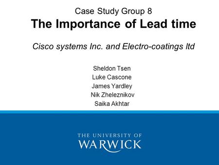 Sheldon Tsen Luke Cascone James Yardley Nik Zheleznikov Saika Akhtar Case Study Group 8 The Importance of Lead time Cisco systems Inc. and Electro-coatings.