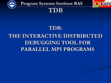 Program Systems Institute RASTDB TDB: THE INTERACTIVE DISTRIBUTED DEBUGGING TOOL FOR PARALLEL MPI PROGRAMS.