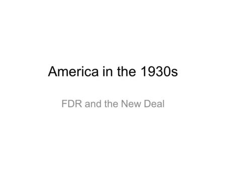 America in the 1930s FDR and the New Deal. A depressed nation.