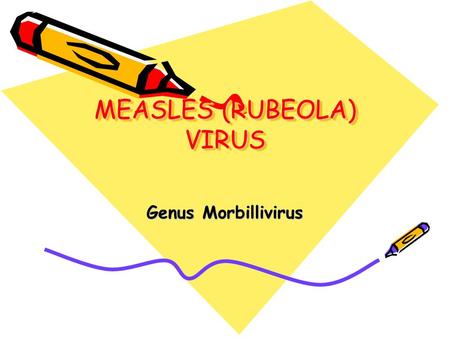 MEASLES (RUBEOLA) VIRUS Genus Morbillivirus. PARAMYXOVIRIDAE Paramyxovirinae Genus respirovirus: Genus Rubulavirus Genus morbillivirus Pneumovirinae Genus.