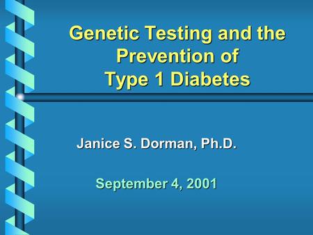 Genetic Testing and the Prevention of Type 1 Diabetes Janice S. Dorman, Ph.D. September 4, 2001.