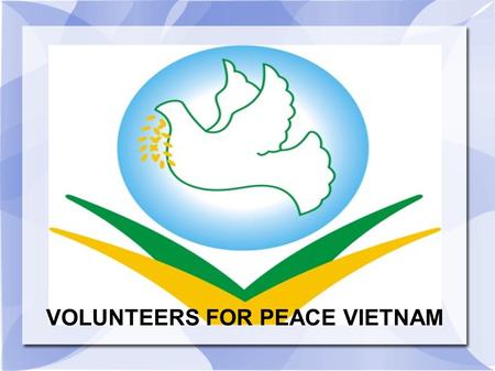 VOLUNTEERS FOR PEACE VIETNAM. Established in 2005 in Hanoi. From 2007 in Ho Chi Minh City. VPV Aim: to promote cultural learning and education and as.