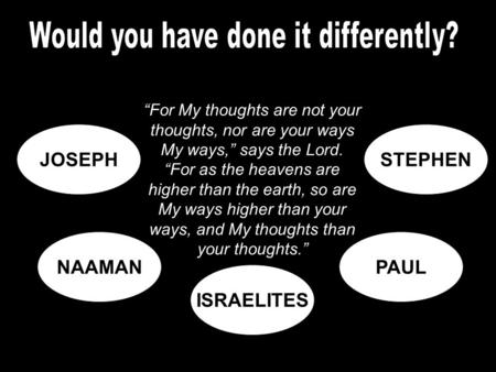 JOSEPHSTEPHEN NAAMANPAUL ISRAELITES “For My thoughts are not your thoughts, nor are your ways My ways,” says the Lord. “For as the heavens are higher than.