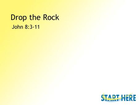 Drop the Rock John 8:3-11. John 8 3 The scribes and the Pharisees brought a woman who had been caught in adultery, and placing her in the midst 4 they.