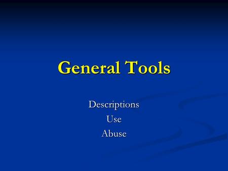 General Tools DescriptionsUseAbuse. Hand Tools Hand tools have a variety of uses in the shop, each has it’s own specific design. Hand tools have a variety.