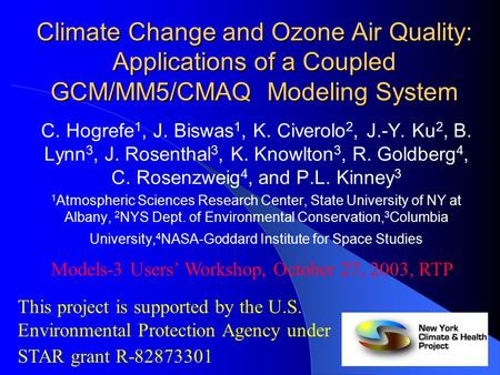 Climate Change and Ozone Air Quality: Applications of a Coupled GCM/MM5/CMAQ Modeling System C. Hogrefe 1, J. Biswas 1, K. Civerolo 2, J.-Y. Ku 2, B. Lynn.