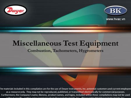 Www.hvac.vn Miscellaneous Test Equipment Combustion, Tachometers, Hygrometers The materials included in this compilation are for the use of Dwyer Instruments,