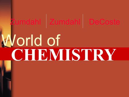 CHEMISTRY World of Zumdahl Zumdahl DeCoste. Chapter 1 Copyright© by Houghton Mifflin Company. All rights reserved. Chemistry: An Introduction.