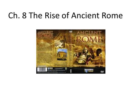 Ch. 8 The Rise of Ancient Rome. Rome’s Geography and Early Settlement Romans valued loyalty and justice. People who broke the law were severely punished.