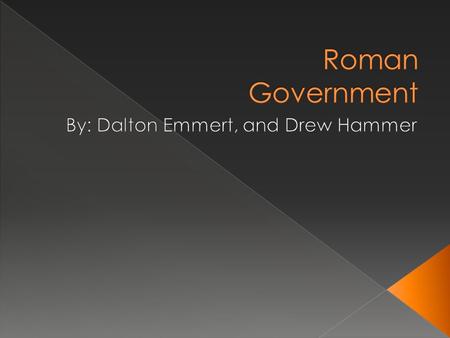  For two thousand years, Roman government had more or less the same system. Of course there were some changes over that time too.