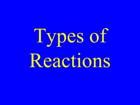 Types of Reactions. Single Displacement Double displacement Synthesis Decomposition Combustion.