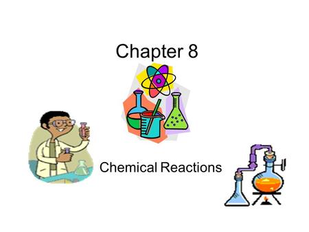 Chapter 8 Chemical Reactions. Physical Change In a physical change, The identity and composition of the substance do not change The state can change or.