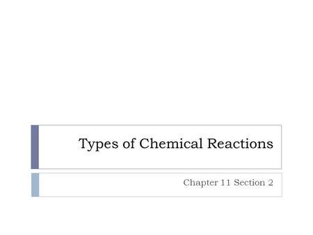 Types of Chemical Reactions Chapter 11 Section 2.