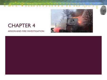 CHAPTER 4 ARSON AND FIRE INVESTIGATION. INTRODUCTION—OBJECTIVES 1. Define combustion reactions 2. Discuss the four factors that are required to ignite.