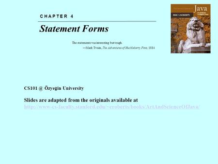 Chapter 4—Statement Forms The Art and Science of An Introduction to Computer Science ERIC S. ROBERTS Java Statement Forms C H A P T E R 4 The statements.