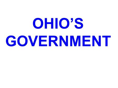 OHIO’S GOVERNMENT OHIO’S GOVERNMENT IS LOCATED IN OUR STATE’S CAPITAL CITY, COLUMBUS.