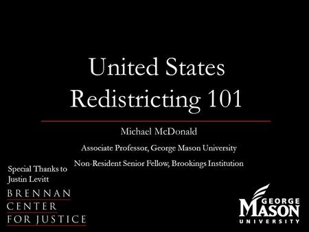 United States Redistricting 101 Michael McDonald Associate Professor, George Mason University Non-Resident Senior Fellow, Brookings Institution Special.