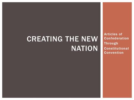 Articles of Confederation Through Constitutional Convention CREATING THE NEW NATION.