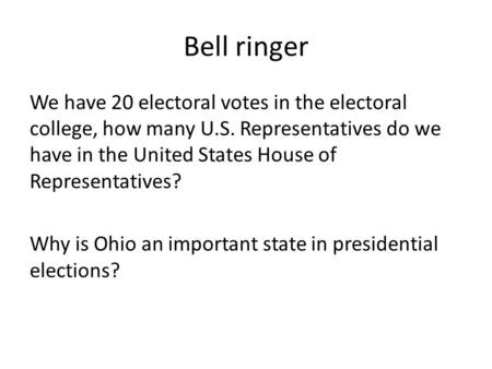 Bell ringer We have 20 electoral votes in the electoral college, how many U.S. Representatives do we have in the United States House of Representatives?