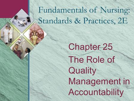 Chapter 25 The Role of Quality Management in Accountability Fundamentals of Nursing: Standards & Practices, 2E.