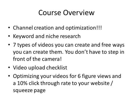 Course Overview Channel creation and optimization!!! Keyword and niche research 7 types of videos you can create and free ways you can create them. You.