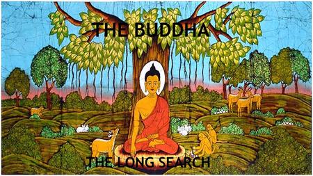 THE BUDDHA THE LONG SEARCH. For years Siddhartha wandered with his beggar`s bowl, seeking one master or guru after another. Even though many of them were.