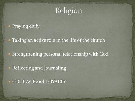 Praying daily Taking an active role in the life of the church Strengthening personal relationship with God Reflecting and Journaling COURAGE and LOYALTY.