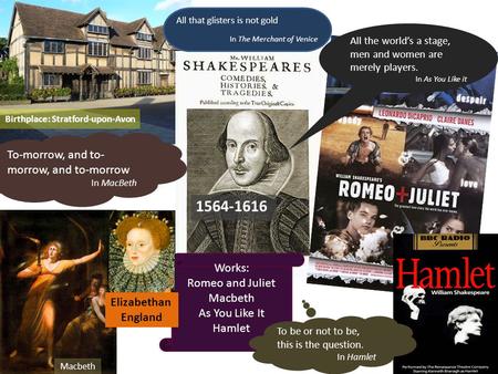 Birthplace: Stratford-upon-Avon 1564-1616 Macbeth To-morrow, and to- morrow, and to-morrow In MacBeth Works: Romeo and Juliet Macbeth As You Like It Hamlet.