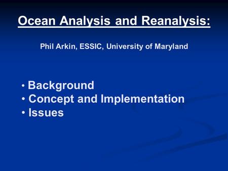 Ocean Analysis and Reanalysis: Phil Arkin, ESSIC, University of Maryland Background Concept and Implementation Issues.