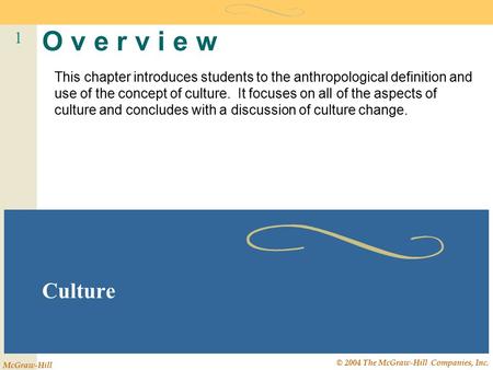 1 McGraw-Hill © 2004 The McGraw-Hill Companies, Inc. O v e r v i e w Culture This chapter introduces students to the anthropological definition and use.