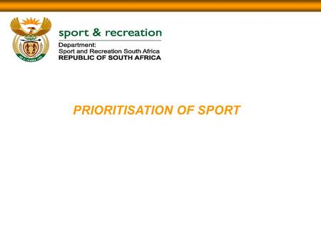 PRIORITISATION OF SPORT. BACKGROUND Before 2003 SRSA was funding more than 80 sporting bodies The Ministerial Task Team (MTT) report advanced the following.