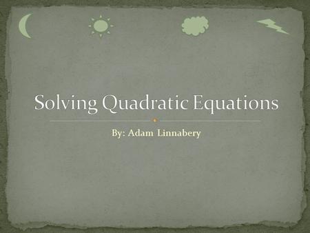 By: Adam Linnabery. The quadratic formula is –b+or-√b 2 -4ac 2a an example of how it is used: X 2 -4x-12=0 the coefficient of x 2 is 1 therefore the value.