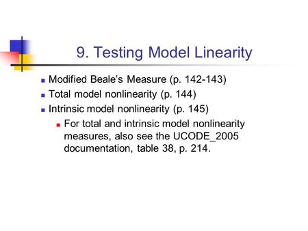 9. Testing Model Linearity Modified Beale’s Measure (p. 142-143) Total model nonlinearity (p. 144) Intrinsic model nonlinearity (p. 145) For total and.