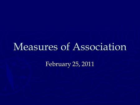 Measures of Association February 25, 2011. Objectives By the end of this meeting, participants should be able to: a)Calculate ordinal measures of association.